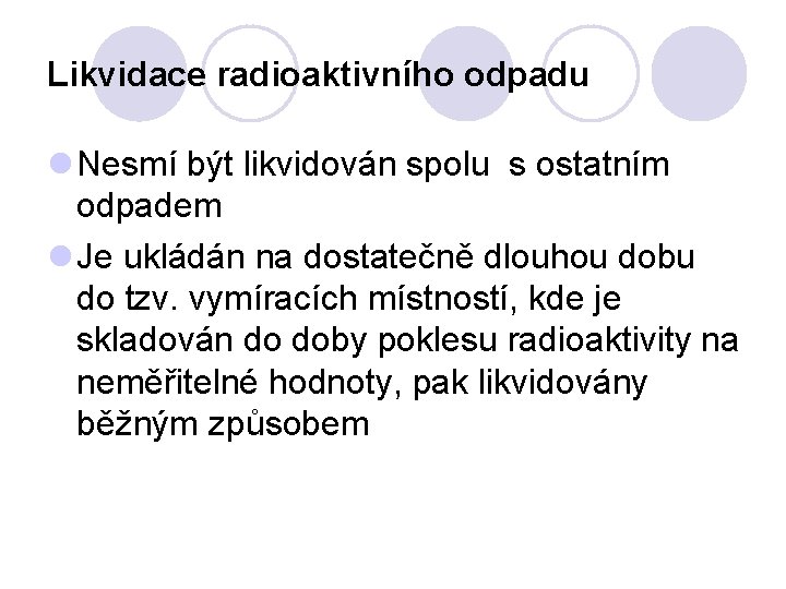 Likvidace radioaktivního odpadu Nesmí být likvidován spolu s ostatním odpadem Je ukládán na dostatečně