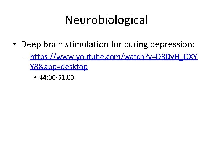 Neurobiological • Deep brain stimulation for curing depression: – https: //www. youtube. com/watch? v=D