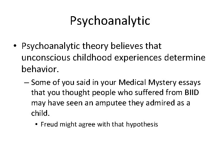 Psychoanalytic • Psychoanalytic theory believes that unconscious childhood experiences determine behavior. – Some of