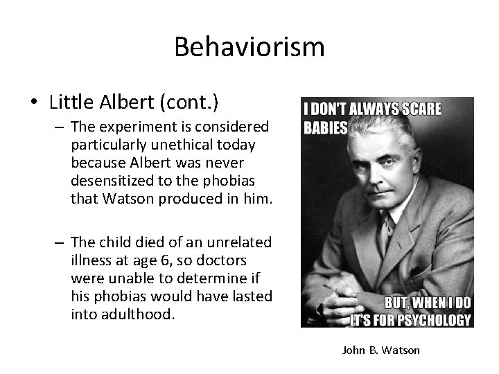 Behaviorism • Little Albert (cont. ) – The experiment is considered particularly unethical today