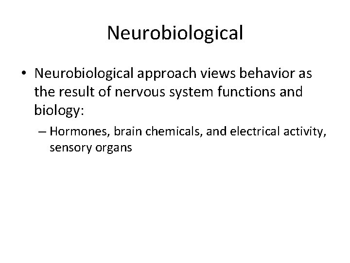 Neurobiological • Neurobiological approach views behavior as the result of nervous system functions and