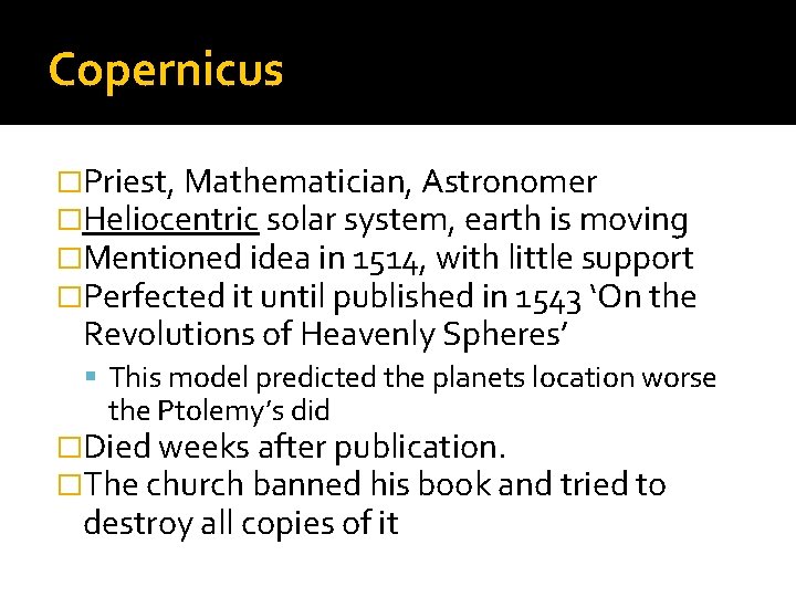 Copernicus �Priest, Mathematician, Astronomer �Heliocentric solar system, earth is moving �Mentioned idea in 1514,