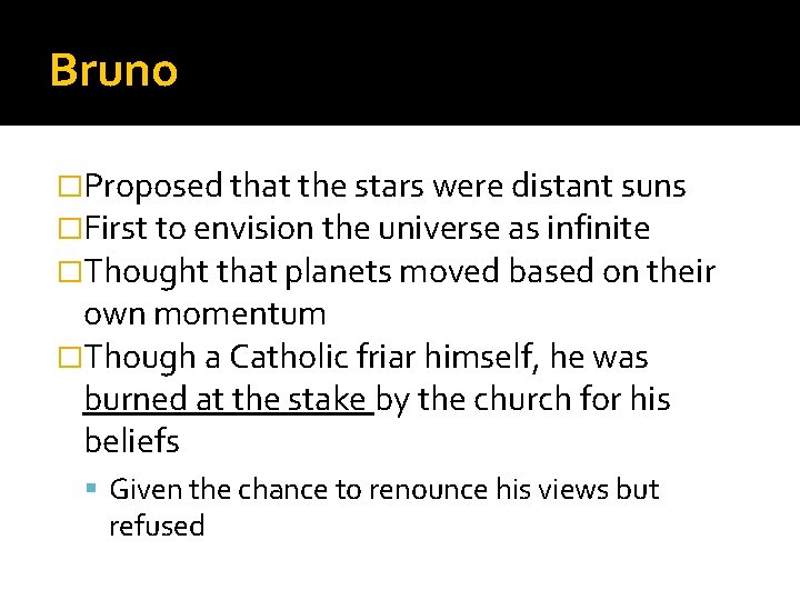 Bruno �Proposed that the stars were distant suns �First to envision the universe as