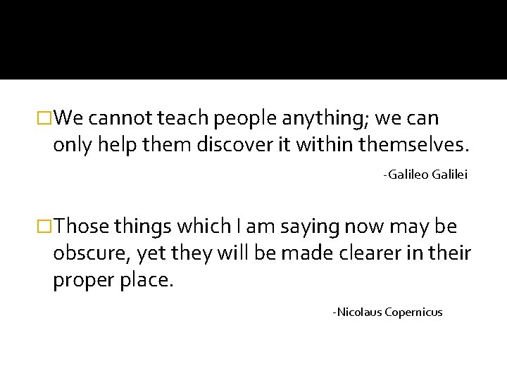 �We cannot teach people anything; we can only help them discover it within themselves.