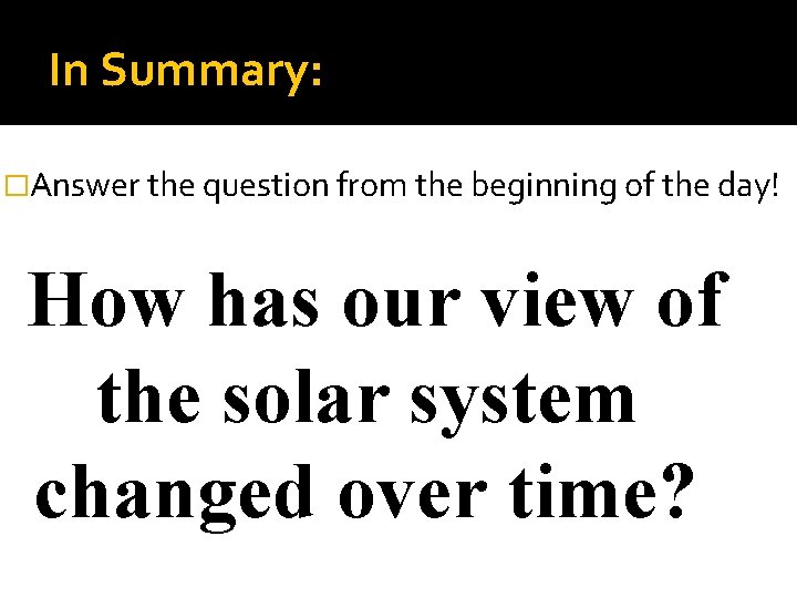 In Summary: �Answer the question from the beginning of the day! How has our