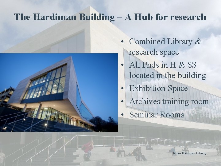 The Hardiman Building – A Hub for research • Combined Library & research space