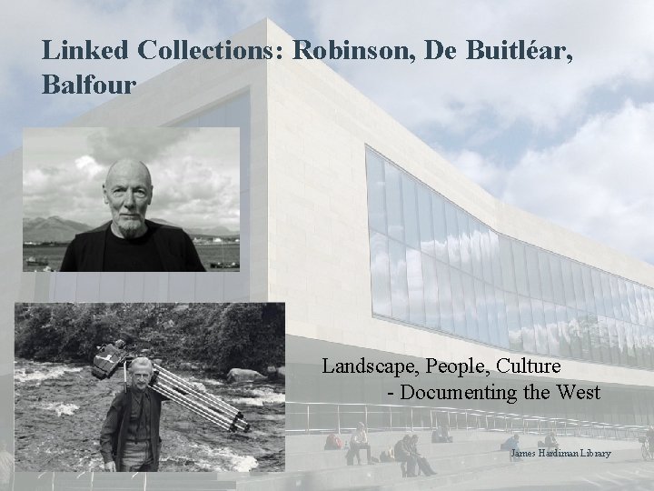 Linked Collections: Robinson, De Buitléar, Balfour Landscape, People, Culture - Documenting the West James