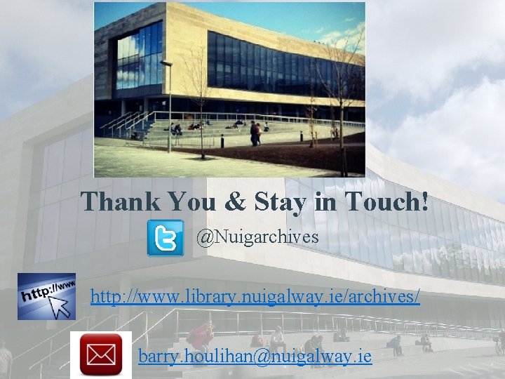 Thank You & Stay in Touch! @Nuigarchives http: //www. library. nuigalway. ie/archives/ barry. houlihan@nuigalway.