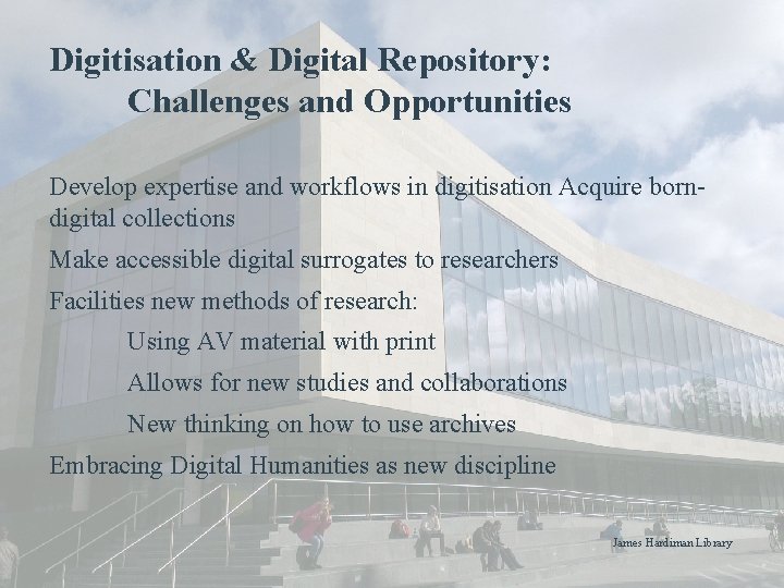 Digitisation & Digital Repository: Challenges and Opportunities Develop expertise and workflows in digitisation Acquire