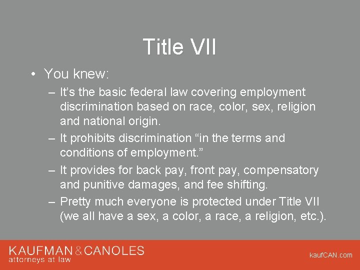 Title VII • You knew: – It’s the basic federal law covering employment discrimination