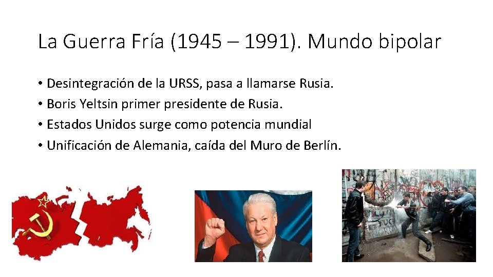 La Guerra Fría (1945 – 1991). Mundo bipolar • Desintegración de la URSS, pasa