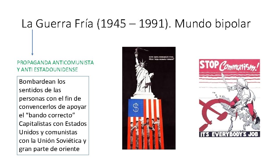 La Guerra Fría (1945 – 1991). Mundo bipolar PROPAGANDA ANTICOMUNISTA Y ANTI ESTADOUNIDENSE Bombardean