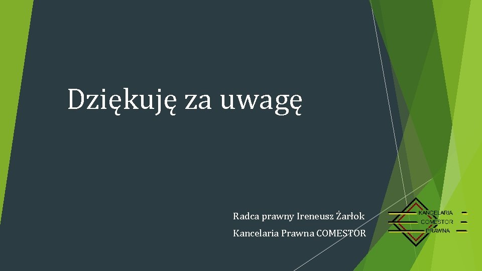 Dziękuję za uwagę Radca prawny Ireneusz Żarłok Kancelaria Prawna COMESTOR 