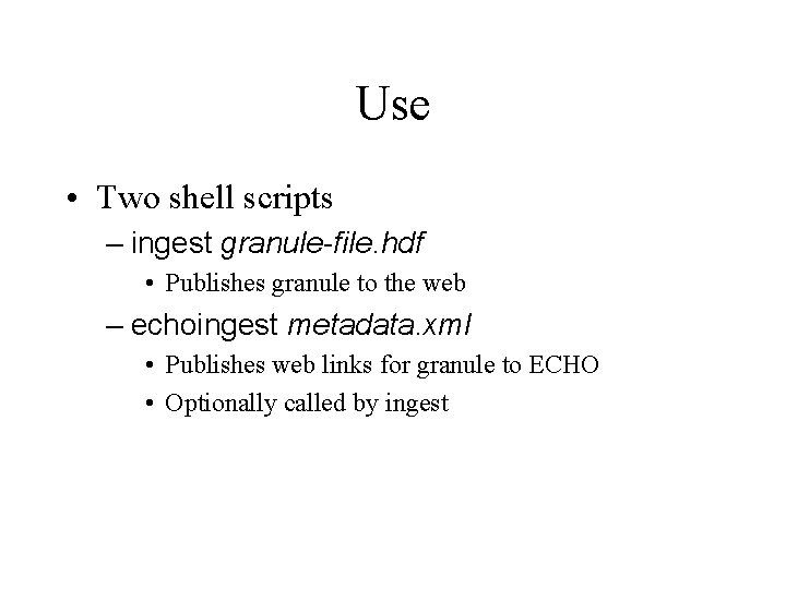 Use • Two shell scripts – ingest granule-file. hdf • Publishes granule to the