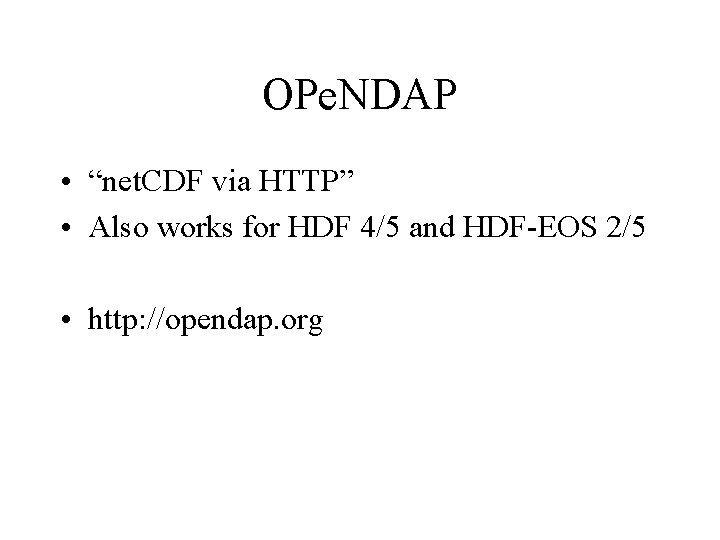 OPe. NDAP • “net. CDF via HTTP” • Also works for HDF 4/5 and