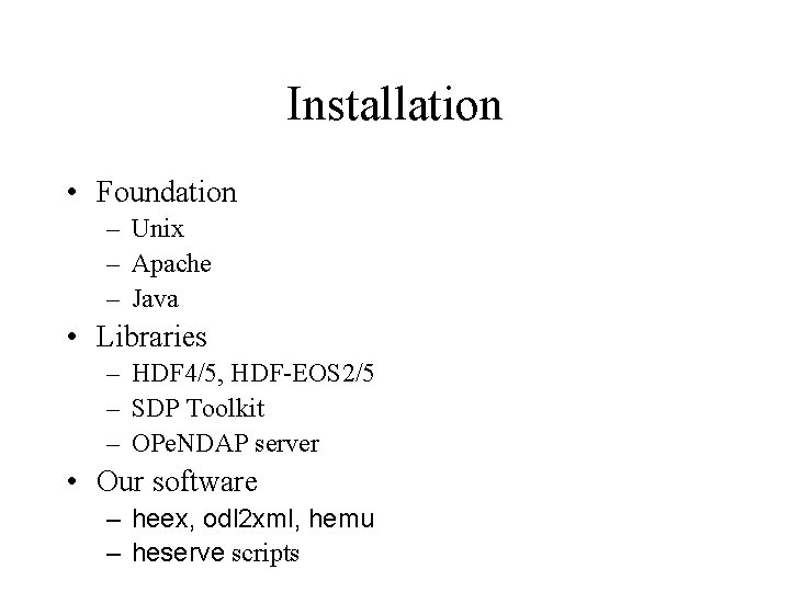 Installation • Foundation – Unix – Apache – Java • Libraries – HDF 4/5,