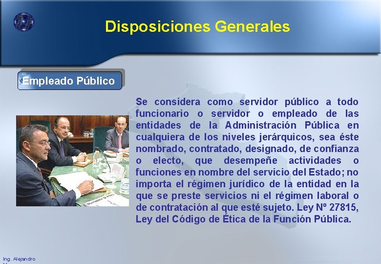 Disposiciones Generales Empleado Público Se considera como servidor público a todo funcionario o servidor