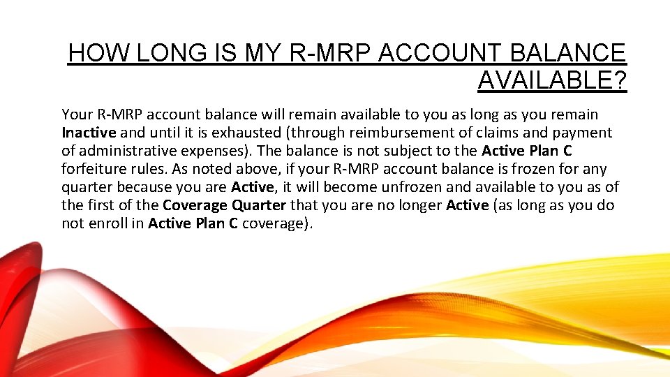 HOW LONG IS MY R-MRP ACCOUNT BALANCE AVAILABLE? Your R-MRP account balance will remain