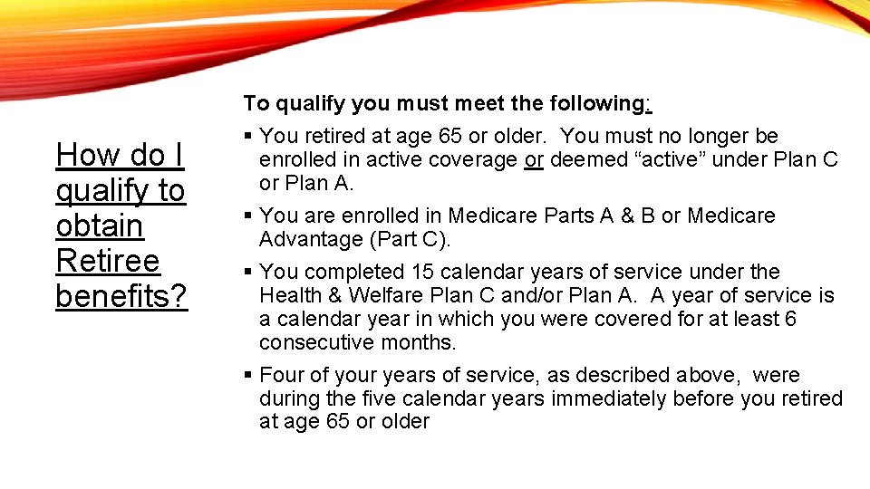 How do I qualify to obtain Retiree benefits? To qualify you must meet the