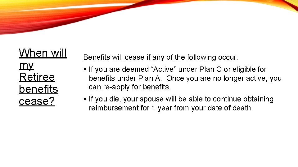 When will my Retiree benefits cease? Benefits will cease if any of the following