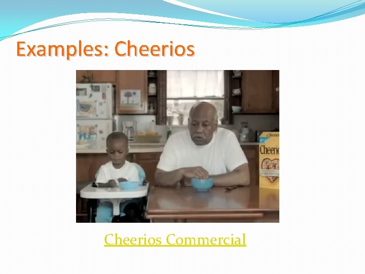 Examples: Cheerios Commercial 