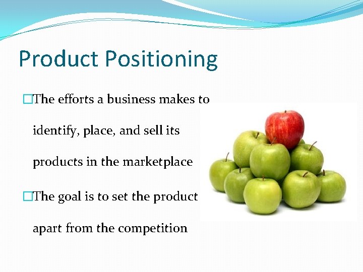 Product Positioning �The efforts a business makes to identify, place, and sell its products