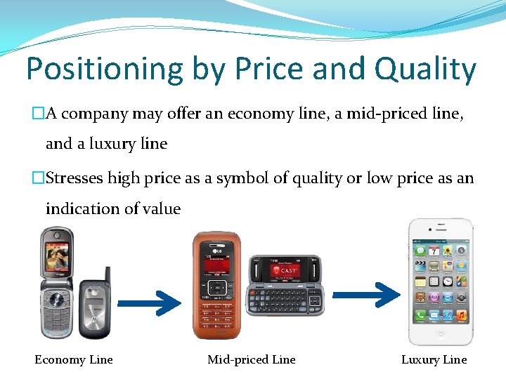 Positioning by Price and Quality �A company may offer an economy line, a mid-priced