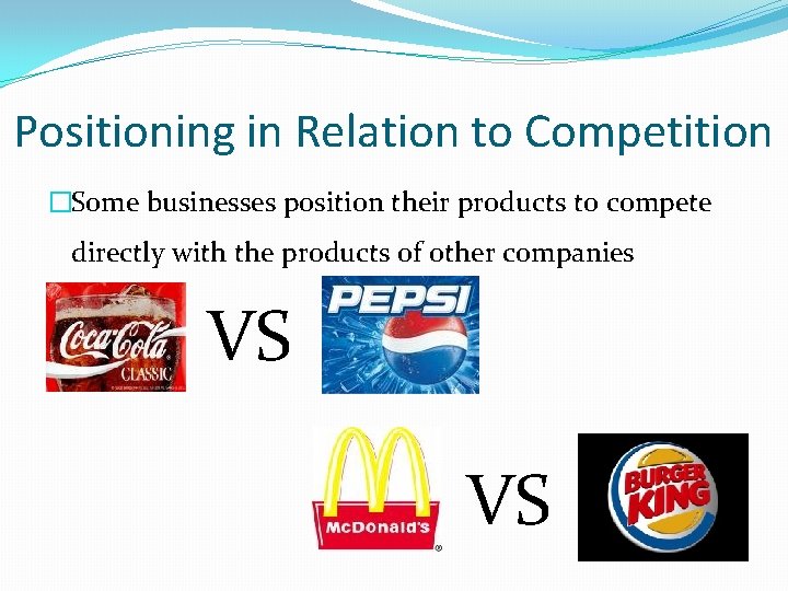 Positioning in Relation to Competition �Some businesses position their products to compete directly with