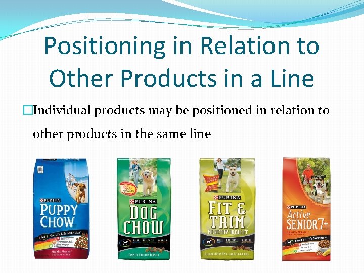 Positioning in Relation to Other Products in a Line �Individual products may be positioned