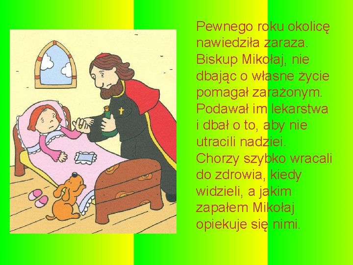 Pewnego roku okolicę nawiedziła zaraza. Biskup Mikołaj, nie dbając o własne życie pomagał zarażonym.