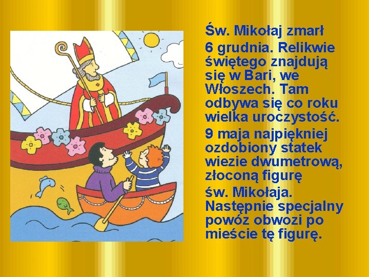 Św. Mikołaj zmarł 6 grudnia. Relikwie świętego znajdują się w Bari, we Włoszech. Tam