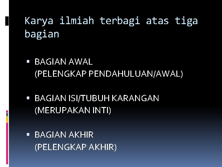 Karya ilmiah terbagi atas tiga bagian BAGIAN AWAL (PELENGKAP PENDAHULUAN/AWAL) BAGIAN ISI/TUBUH KARANGAN (MERUPAKAN