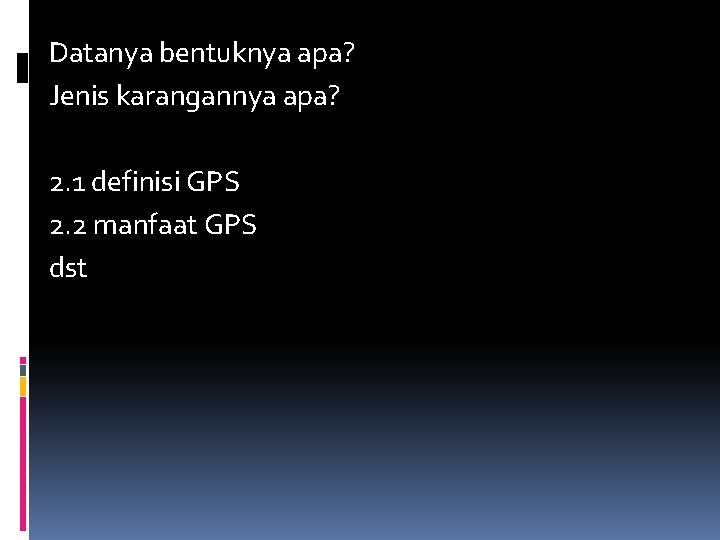 Datanya bentuknya apa? Jenis karangannya apa? 2. 1 definisi GPS 2. 2 manfaat GPS