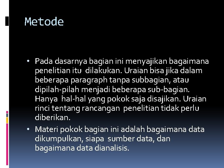 Metode • Pada dasarnya bagian ini menyajikan bagaimana penelitian itu dilakukan. Uraian bisa jika