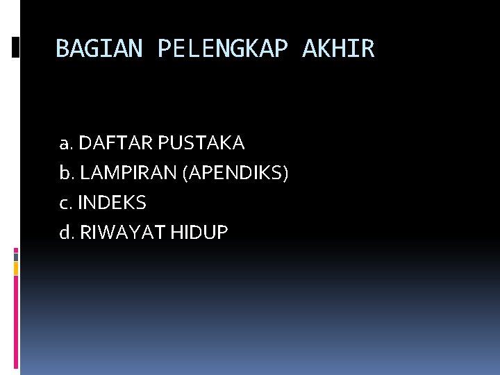 BAGIAN PELENGKAP AKHIR a. DAFTAR PUSTAKA b. LAMPIRAN (APENDIKS) c. INDEKS d. RIWAYAT HIDUP