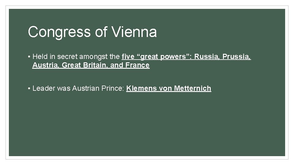 Congress of Vienna • Held in secret amongst the five “great powers”: Russia, Prussia,
