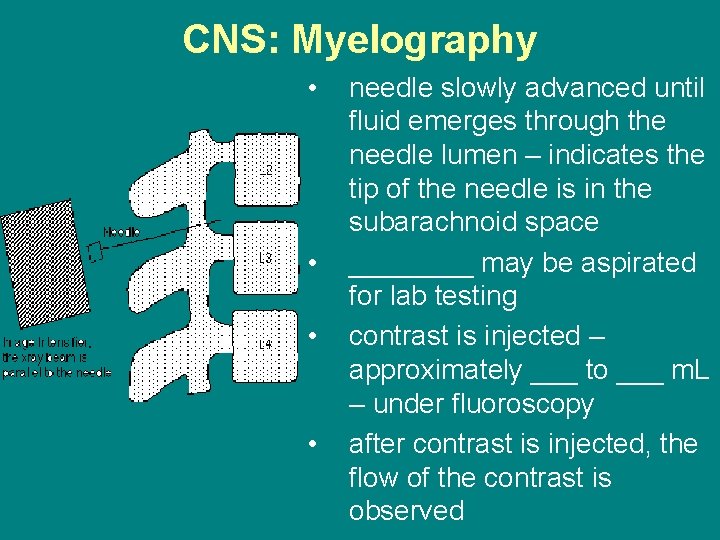 CNS: Myelography • • needle slowly advanced until fluid emerges through the needle lumen