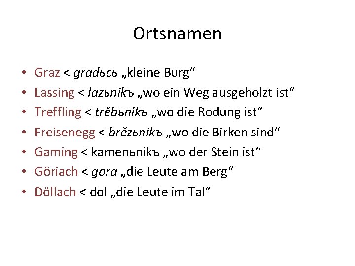 Ortsnamen • • Graz < gradьcь „kleine Burg“ Lassing < lazьnikъ „wo ein Weg