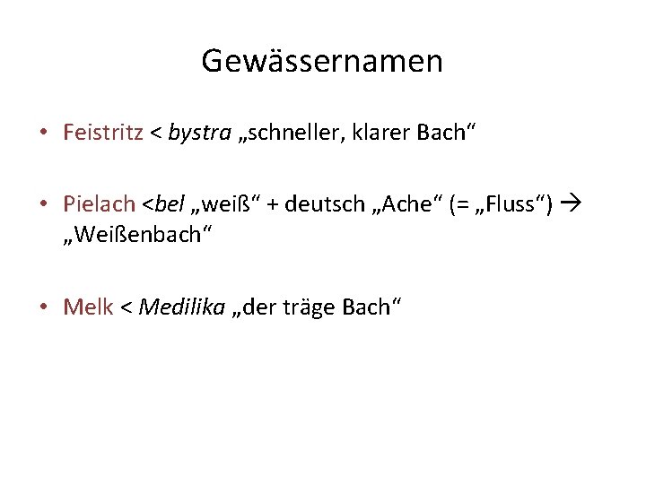 Gewässernamen • Feistritz < bystra „schneller, klarer Bach“ • Pielach <bel „weiß“ + deutsch