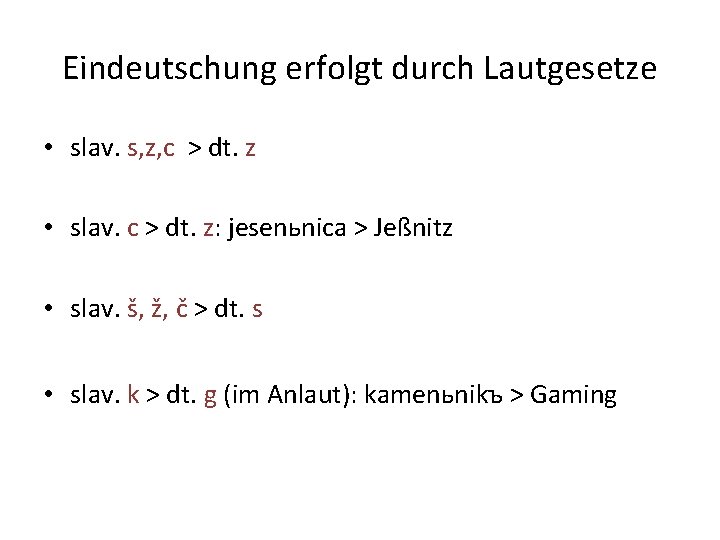 Eindeutschung erfolgt durch Lautgesetze • slav. s, z, c > dt. z • slav.