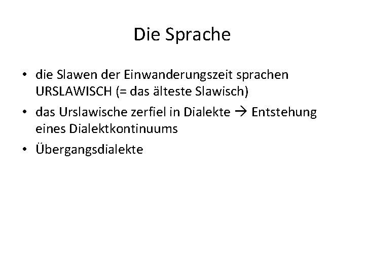 Die Sprache • die Slawen der Einwanderungszeit sprachen URSLAWISCH (= das älteste Slawisch) •