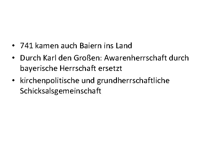  • 741 kamen auch Baiern ins Land • Durch Karl den Großen: Awarenherrschaft