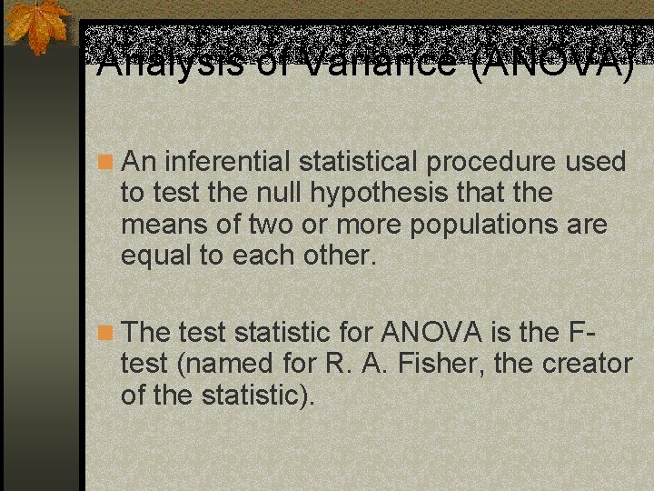 Analysis of Variance (ANOVA) n An inferential statistical procedure used to test the null