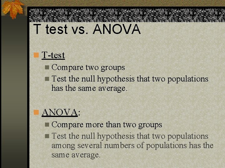 T test vs. ANOVA n T-test n Compare two groups n Test the null