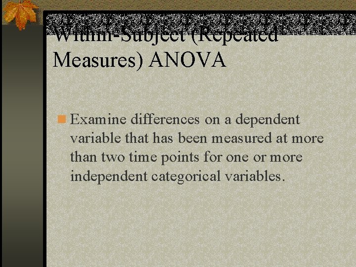 Within-Subject (Repeated Measures) ANOVA n Examine differences on a dependent variable that has been