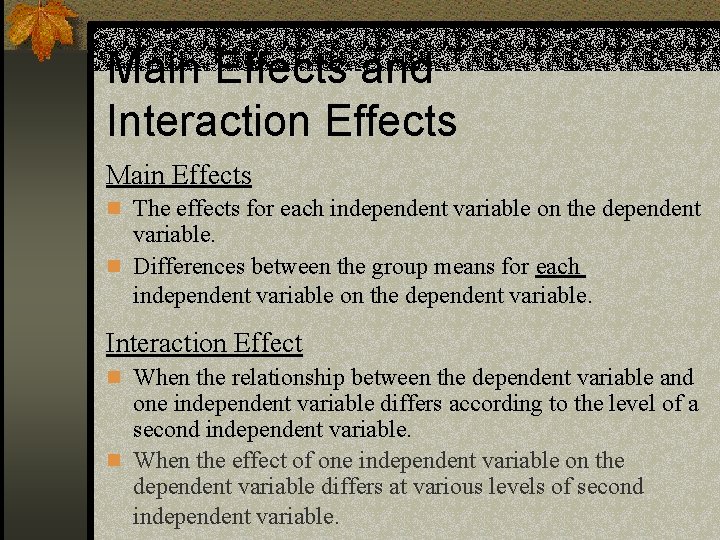 Main Effects and Interaction Effects Main Effects n The effects for each independent variable