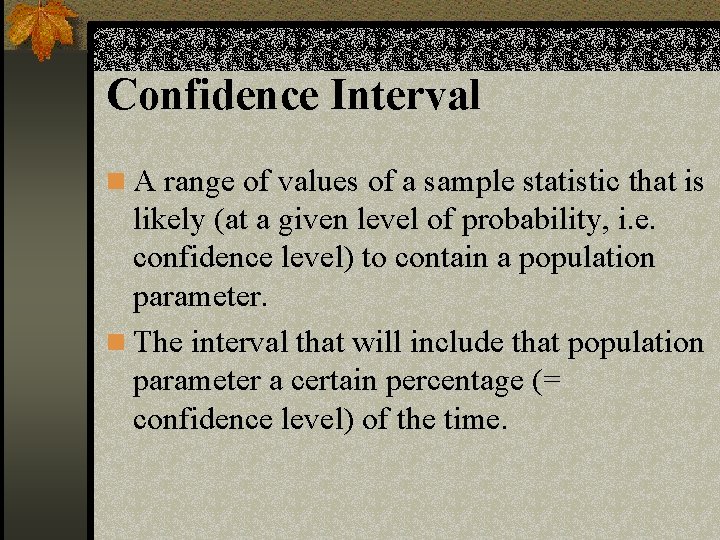 Confidence Interval n A range of values of a sample statistic that is likely