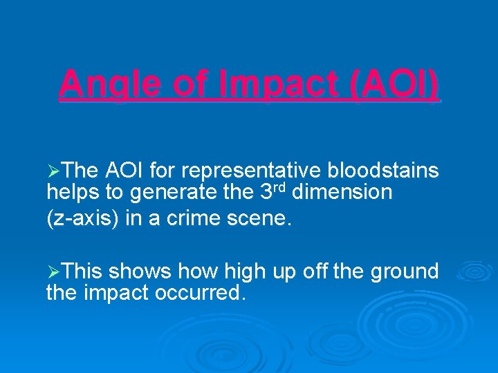 Angle of Impact (AOI) ØThe AOI for representative bloodstains helps to generate the 3