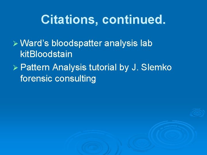 Citations, continued. Ø Ward’s bloodspatter analysis lab kit. Bloodstain Ø Pattern Analysis tutorial by