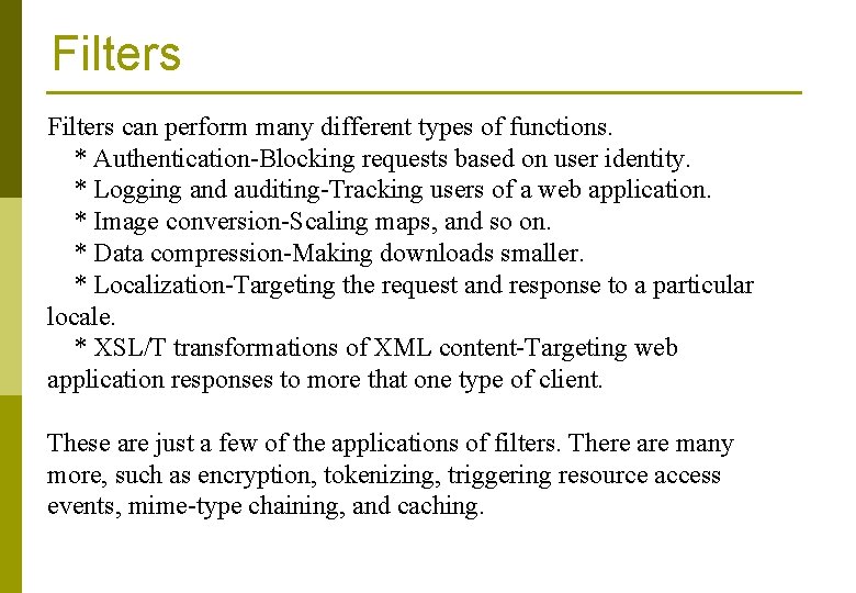 Filters can perform many different types of functions. * Authentication-Blocking requests based on user